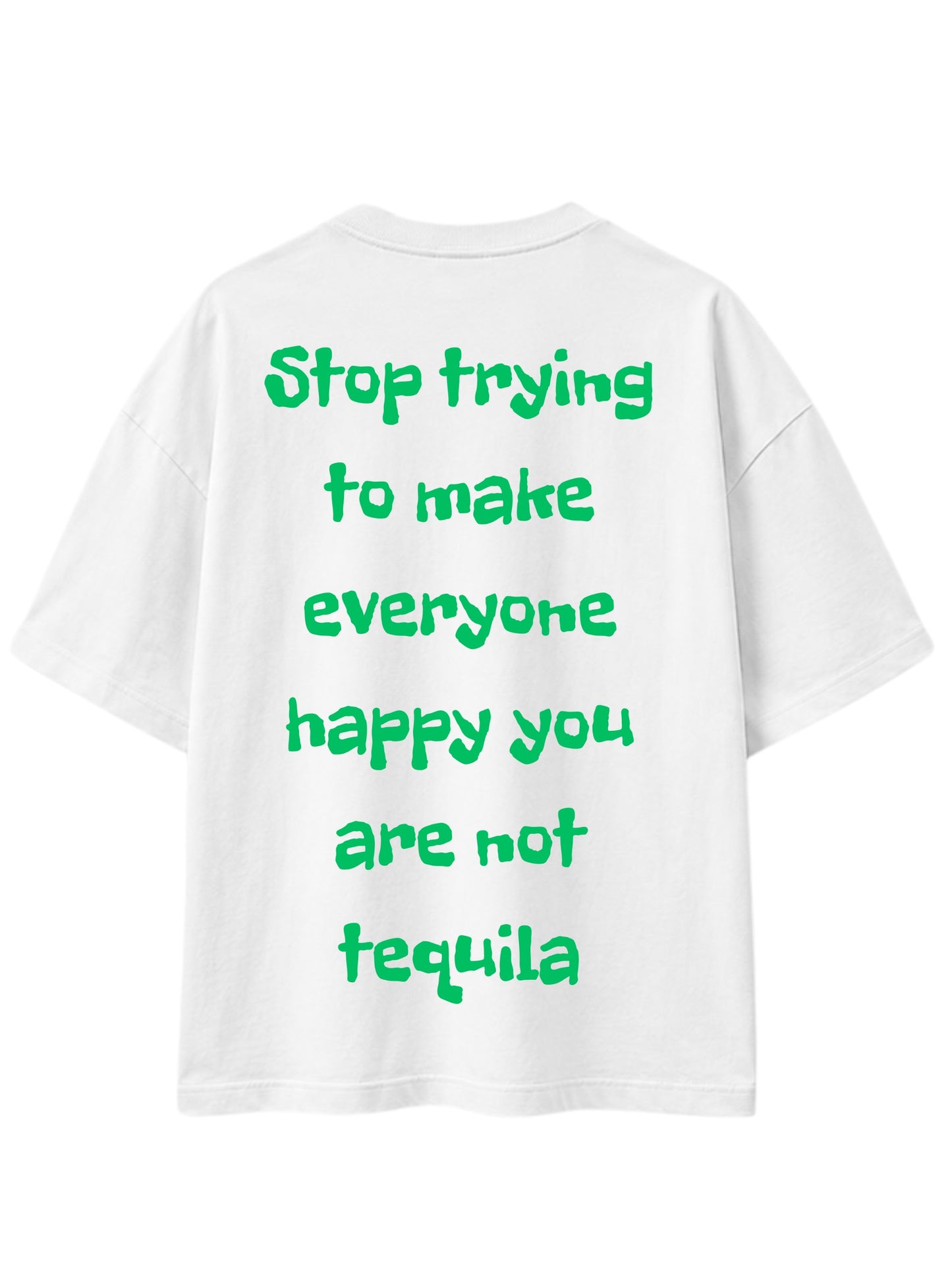 Stop trying to make everyone happy you are not tequilla